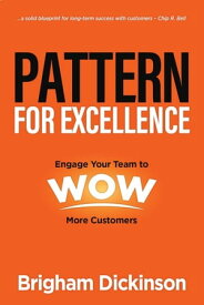 Pattern for Excellence Engage Your Team to WOW More Customers【電子書籍】[ Brigham Dickinson ]
