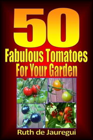 50 Fabulous Tomatoes for Your Garden【電子書籍】[ Ruth de Jauregui ]
