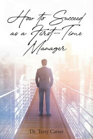 How to Succeed as a First-Time Manager【電子書籍】[ Dr. Terry Carter ]