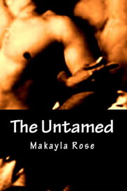 The Untamed: A First-time Homo-erotica【電子書籍】[ MaKayla Rose ]