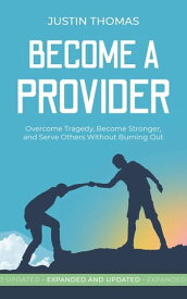 Become a Provider Overcome Tragedy, Become Stronger, and Serve Others Without Getting Burned Out【電子書籍】[ Justin Thomas ]
