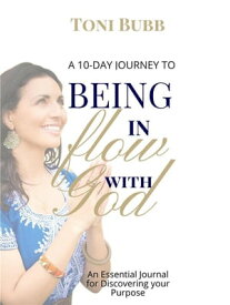A 10-Day Journey to Being in Flow with God An Essentional Journal for Discovering your Purpose【電子書籍】[ Toni Bubb ]