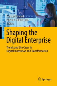 Shaping the Digital Enterprise Trends and Use Cases in Digital Innovation and Transformation【電子書籍】