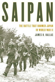 Saipan The Battle That Doomed Japan in World War II【電子書籍】[ James H. Hallas ]