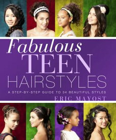 Fabulous Teen Hairstyles A Step-by-Step Guide to 34 Beautiful Styles【電子書籍】[ Eric Mayost ]