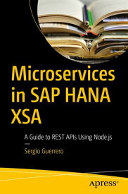 Microservices in SAP HANA XSA A Guide to REST APIs Using Node.js【電子書籍】[ Sergio Guerrero ]