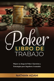 POKER LIBRO DE TRABAJO: Mejore su Juego de Poker Ejercicios y Estrategias para Jugadores Avanzados【電子書籍】[ Nathan Adam ]