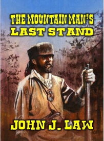 The Mountain Man's Last Stand【電子書籍】[ John J. Law ]