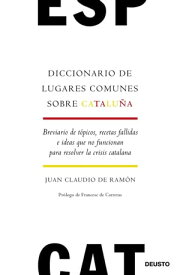 Diccionario de lugares comunes sobre Catalu?a Breviario de t?picos, recetas fallidas e ideas que no funcionan para resolver la crisis catalana【電子書籍】[ Juan Claudio de Ram?n Jacob-Ernst ]