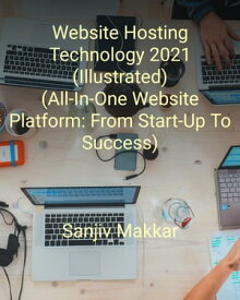 Website Hosting Technology 2021 (Illustrated) (All-In-One Website Platform: From Start-Up To Success )【電子書籍】[ sanjiv makkar ]