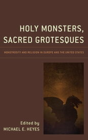 Holy Monsters, Sacred Grotesques Monstrosity and Religion in Europe and the United States【電子書籍】[ Linda C. Ceriello ]