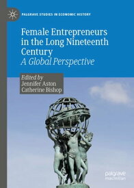 Female Entrepreneurs in the Long Nineteenth Century A Global Perspective【電子書籍】