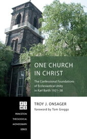 One Church in Christ The Confessional Foundations of Ecclesiastical Unity in Karl Barth 1921?38【電子書籍】[ Troy J. Onsager ]