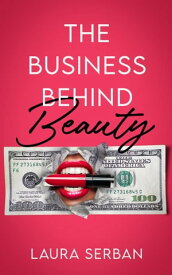 The Business Behind Beauty【電子書籍】[ Laura Serban ]