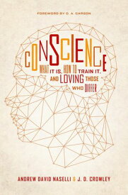 Conscience What It Is, How to Train It, and Loving Those Who Differ【電子書籍】[ Andrew David Naselli ]