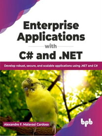 Enterprise Applications with C# and .NET Develop robust, secure, and scalable applications using .NET and C# (English Edition)【電子書籍】[ Alexandre F. Malavasi Cardoso ]