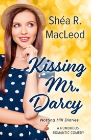 Kissing Mr. Darcy A Humorous Romantic Comedy【電子書籍】[ Sh?a R. MacLeod ]