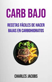 Carb Bajo : Recetas F?ciles De Hacer Bajas En Carbohidratos【電子書籍】[ Charles Jacobs ]