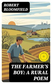 The Farmer's Boy: A Rural Poem【電子書籍】[ Robert Bloomfield ]