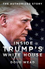 Inside Trump's White House The Authorized Story【電子書籍】[ Doug Wead ]