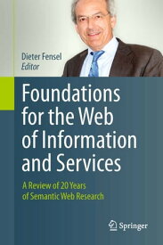 Foundations for the Web of Information and Services A Review of 20 Years of Semantic Web Research【電子書籍】