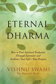 Eternal Dharma How to Find Spiritual Evolution through Surrender and Embrace Your Life's True Purpose【電子書籍】[ Vishnu Swami ]