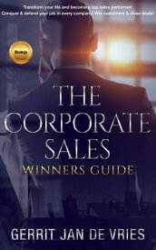 The corporate sales winners guide: Transform your life and become a top sales performer【電子書籍】[ Gerrit Jan de Vries ]