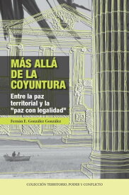 M?s all? de la coyuntura Entre la paz territorial y "la paz con legalidad"【電子書籍】[ Fern?n E Gonz?lez Gonz?lez ]