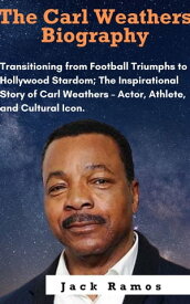 The Carl Weathers Biography Transitioning from Football Triumphs to Hollywood Stardom; The Inspirational Story of Carl Weathers ? Actor, Athlete, and Cultural Icon.【電子書籍】[ Jack Ramos ]
