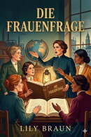 Die Frauenfrage: ihre geschichtliche Entwicklung und wirtschaftliche Seite