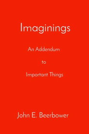Imaginings An Addendum to Important Things【電子書籍】[ John E. Beerbower ]