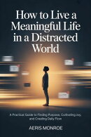 How to Live a Meaningful Life in a Distracted World