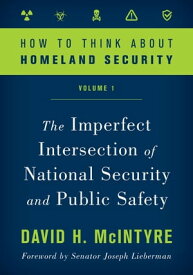 How to Think about Homeland Security The Imperfect Intersection of National Security and Public Safety【電子書籍】[ David H. McIntyre ]