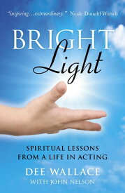 Bright Light: Spiritual Lessons from a Life in Acting Spiritual Lessons from a Life in Acting【電子書籍】[ Dee Wallace ]