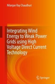 Integrating Wind Energy to Weak Power Grids using High Voltage Direct Current Technology【電子書籍】[ Nilanjan Ray Chaudhuri ]
