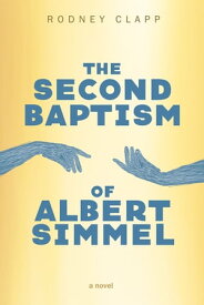 The Second Baptism of Albert Simmel A Novel【電子書籍】[ Rodney Clapp ]