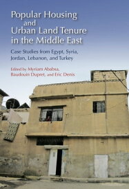Popular Housing and Urban Land Tenure in the Middle East Case Studies from Egypt, Syria, Jordan, Lebanon, and Turkey【電子書籍】