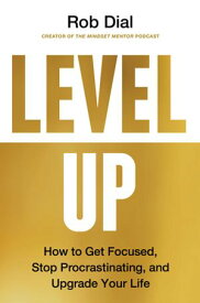 Level Up How to Get Focused, Stop Procrastinating, and Upgrade Your Life【電子書籍】[ Rob Dial ]