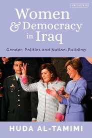Women and Democracy in Iraq Gender, Politics and Nation-Building【電子書籍】[ Huda Al-Tamimi ]