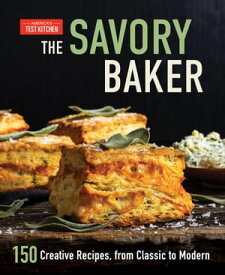 The Savory Baker 150 Creative Recipes, from Classic to Modern【電子書籍】[ America's Test Kitchen ]