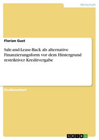 Sale-and-Lease-Back als alternative Finanzierungsform vor dem Hintergrund restriktiver Kreditvergabe【電子書籍】[ Florian Gust ]