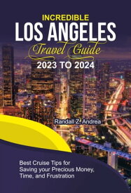 INCREDIBLE LOS ANGELES TRAVEL GUIDE 2023 TO 2024 Best Cruise Tips for Saving your Precious Money, Time, and Frustration【電子書籍】[ Randall Z. Andrea ]