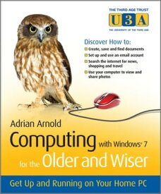 Computing with Windows 7 for the Older and Wiser Get Up and Running on Your Home PC【電子書籍】[ Adrian Arnold ]