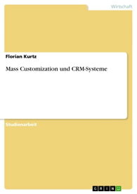 Mass Customization und CRM-Systeme【電子書籍】[ Florian Kurtz ]