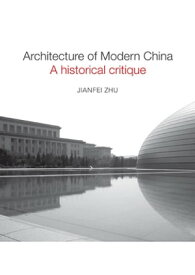 Architecture of Modern China A Historical Critique【電子書籍】[ Jianfei Zhu ]