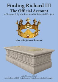 Finding Richard III: The Official Account of Research by the Retrieval and Reburial Project【電子書籍】[ A.J. Carson ]