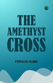 The Amethyst Cross【電子書籍】[ Fergus Hume ]