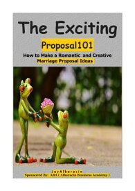 The Exciting Proposal101 ( How to Make a Romantic and Creative Marriage Prop0sal Ideas )【電子書籍】[ Jay Albaracin ]