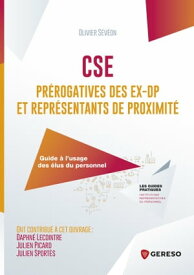 CSE : pr?rogatives des ex-DP et repr?sentants de proximit? Guide ? l'usage des ?lus du personnel【電子書籍】[ Olivier S?v?on ]