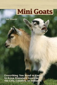 Mini Goats Everything You Need to Know to Keep Miniature Goats in the City, Country, or Suburbs【電子書籍】[ Sue Weaver ]